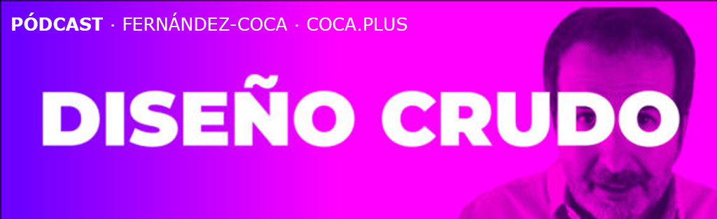 Pódcast DISEÑO CRUDO de Fernández-Coca