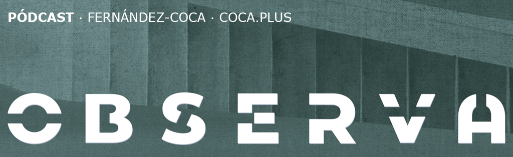 Pódcast OBSERVA de Fernández-Coca